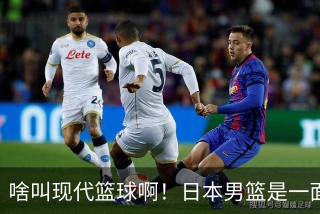 啥叫现代篮球啊！日本男篮是一面镜子 中国男篮落后就必然要挨打